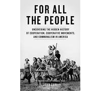 For All the People: Uncovering the Hidden History of Cooperation, Cooperative Movements, and Communalism in America