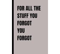 For All the Stuff You Forgot You Forgot: Because Even Your Brain Deserves a Little Backup
