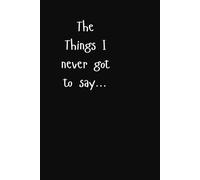 For All The Things I never Got To Say: Grief Journal - Healing Starts Now!