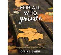 For All Who Grieve: Navigating the Valley of Sorrow and Loss