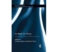 For Better, For Worse: Marriage in Victorian Novels by Women