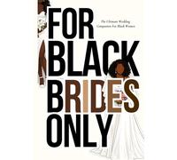 For Black Brides Only: The Ultimate Wedding Companion for Black Women
