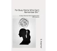 For Busy Moms Who Can't Remember Shi**: A Daily Planner With Questionable Affirmations