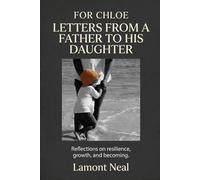 For Chloe: Letters from a Father to His Daughter: Reflections on resilience, growth, and becoming: 1