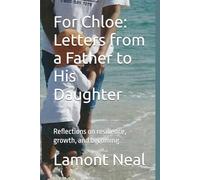 For Chloe: Letters from a Father to His Daughter: Reflections on resilience, growth, and becoming.
