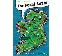 For Focal Sake!: A 32 County Guide to Irish Slang