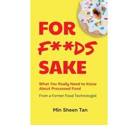 For Foods Sake: What you really need to know about processed food from a former food technologist