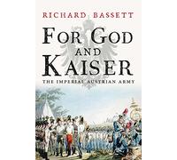 For God and Kaiser: The Imperial Austrian Army 1619 to 1918