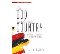 For God and My Country: Catholic Leadership in Modern Uganda: 10
