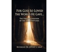 FOR GOD SO LOVED THE WORLD, HE GAVE…: THE FIRM FOUNDATION OF THE 3:16 SCRIPTURES
