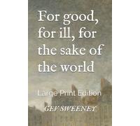For good, for ill, for the sake of the world: Large Print Edition