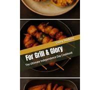For Grill & Glory: The Ultimate Independence Day Cookbook