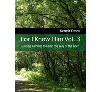 For I Know Him Vol. 3: Guiding Families to Keep the Way of the Lord
