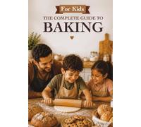 For Kids, The Complete Guide to Baking