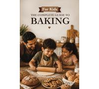 For Kids, The Complete Guide to Baking