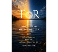 FOR: Living, Losing, and Seeing Again