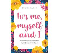 For Me, Myself and I: A thoughtful self love workbook for teenage girls as they navigate the pathway from tween to adulthood