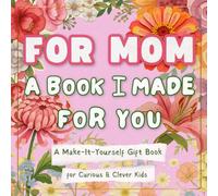For Mom: A Book I Made for You: A Make-It-Yourself Gift Book for Mother’s Day (Fill-In, Cut & Paste, Draw, and Create Together)