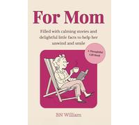 For Mom, A Thoughtful Gift for Mom (Birthday, Christmas, Mothers Day): Filled with Calming Stories and Delightful Little Facts to Help Her Unwind and Smile