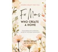 For Moms Who Create a Home: Encouraging and Comforting Words for Everyday Motherhood