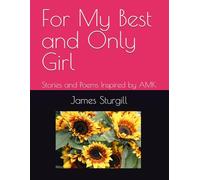 For My Best and Only Girl: Stories and Poems Inspired by AMK