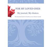For My Loved Ones - My Journal, My Choices: The Essential Guide for Families Across Atlantic Canada