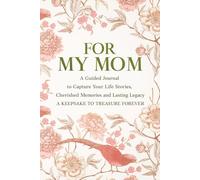 For My Mom: A Guided Journal To Capture Your Life Stories, Cherished Memories & Lasting Legacy | A Keepsake to Treasure Forever