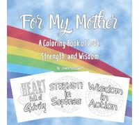 For My Mother: A Coloring Book of Love, Strength, and Wisdom