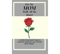 FOR MY SON WITH ALL MY HEART A Guided Journal for Sons to Celebrate Memories and Cherish Their Mother