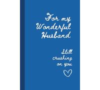 For My Wonderful Husband - Still Crushing on You: 100 Lined Pages. A Romantic Notebook Gift for Your Husband - Love Notes, Memories & Everyday Reminders of How Much He Means to You