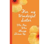 For My Wonderful Sister - The One Who Always Shows Up: A heartfelt notebook for your sister - 100 lined pages, the cute birthday, Christmas, or ... laughter, and bond that always shows up.