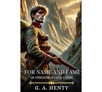 FOR NAME AND FAME: Or Through Afghan Passes : Timeless Edition Featuring Authentic Illustrations