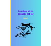 For nothing will be impossible with God: Luke 1:37