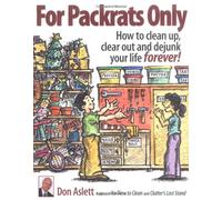 For Packrats Only: How to Clean Up, Clear Out, and Live Clutter-Free Forever!: How to Clean Up, Clear Out and Dejunk Your Life Forever!