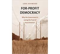 For-Profit Democracy: Why the Government Is Losing the Trust of Rural America