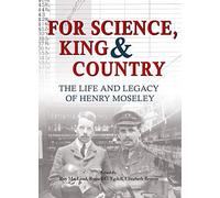 For Science, King & Country: The Life and Legacy of Henry Moseley