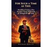 For Such a Time as This: The Biblical Evidence That President Trump Will Guide Us Through the End Times