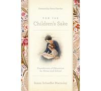 For the Children's Sake: Foundations of Education for Home and School