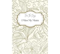 For The Days I Miss my Mum: A Grief Journal: A space to express your grief in your own words.