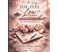 For The Days You Feel Low: A Guided Journal for Emotional Release, Reflection & Healing