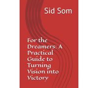 For the Dreamers: A Practical Guide to Turning Vision into Victory