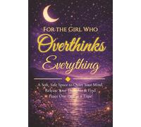 For the Girl Who Overthinks Everything: A Gentle Journal to Slow Your Thoughts and Find Calm One Page at a Time