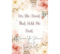 For the Heart That Held Me First: A Guided Gratitude Journal for Mom. Heartfelt Thank-You Gift from Daughter or Son, Perfect for Thanksgiving, Mother’s Day, Christmas or Birthday