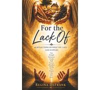 For the Lack Of: 40 Reflections on What You Lack - God Supplies