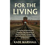 FOR THE LIVING: A Journey of Survival and Empathy: The True Story of Marcel Zielinski’s Escape from Auschwitz and the Modern Ride to Remember