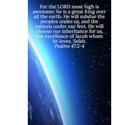 For the LORD most high is awesome; he is a great King over all the earth. He will subdue the peoples under us, and the nations under our feet. He will ... of Jacob whom he loves. Selah. Psalms 47:2-4