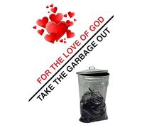 FOR THE LOVE OF GOD TAKE THE GARBAGE OUT