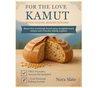 For the Love of Kamut: Rustic Loaves, Modern Kitchen, Stress-free Sourdough Bread using Straightforward Recipes and Everyday Baking Supplies
