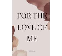 For The Love Of Me: Take the journey to loving you