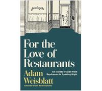 For the Love of Restaurants: An Insider's Guide from Daydreams to Opening Night